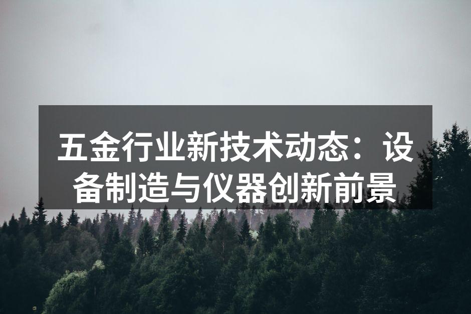 五金行业新技术动态：设备制造与仪器创新前景