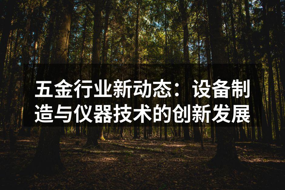 五金行业新动态：设备制造与仪器技术的创新发展